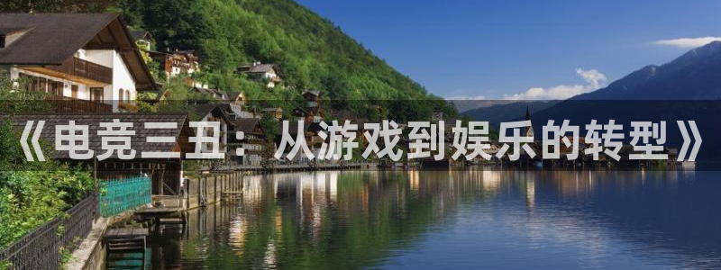 完美电竞竞技平台：《电竞三丑：从游戏到娱乐的转型》