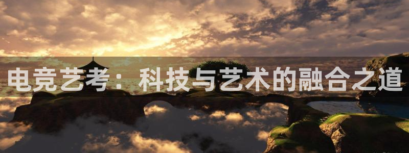 完美电竞app官网：电竞艺考：科技与艺术的融合之道