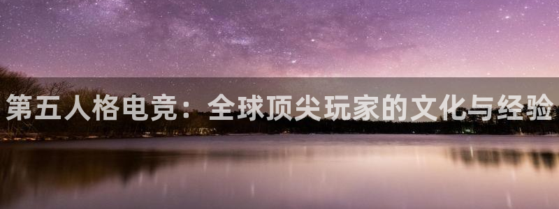 完美电竞平台官网网址：第五人格电竞：全球顶尖玩家的文化与经验
