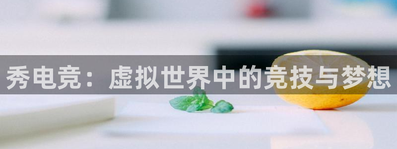 完美电竞手机app：秀电竞：虚拟世界中的竞技与梦想