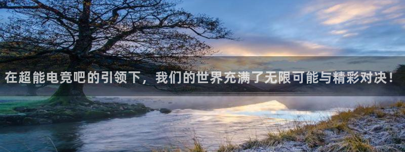 完美电竞|官网：在超能电竞吧的引领下，我们的世界充满了无限可能与精彩对决！